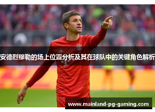 安德烈穆勒的场上位置分析及其在球队中的关键角色解析