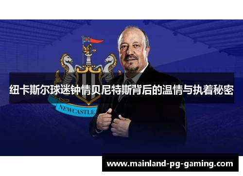 纽卡斯尔球迷钟情贝尼特斯背后的温情与执着秘密 纽卡斯尔球迷钟情贝尼特斯背后的温情与执着秘密