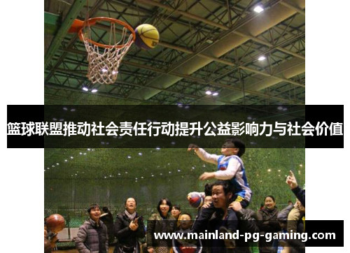 篮球联盟推动社会责任行动提升公益影响力与社会价值