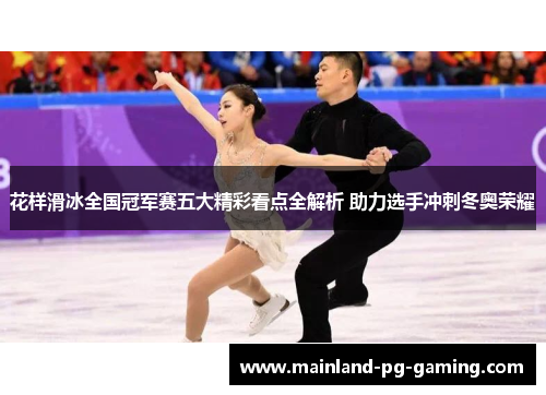 花样滑冰全国冠军赛五大精彩看点全解析 助力选手冲刺冬奥荣耀 花样滑冰全国冠军赛五大精彩看点全解析 助力选手冲刺冬奥荣耀