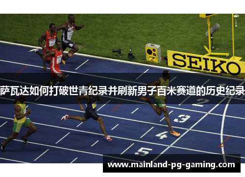 萨瓦达如何打破世青纪录并刷新男子百米赛道的历史纪录