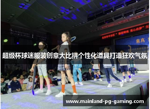 超级杯球迷服装创意大比拼个性化道具打造狂欢气氛 超级杯球迷服装创意大比拼个性化道具打造狂欢气氛