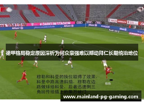 德甲格局稳定原因深析为何众豪强难以撼动拜仁长期统治地位